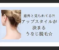 アップスタイルにも自信⭐︎うなじ脱毛