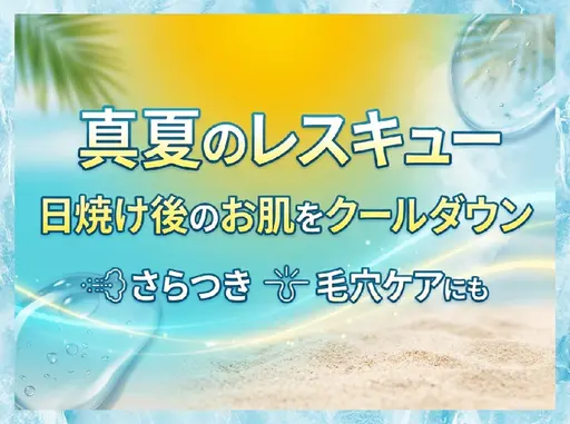 【真夏のレスキュー】日焼け後のお肌をクールダウン★ざらつき.毛穴ケアにも